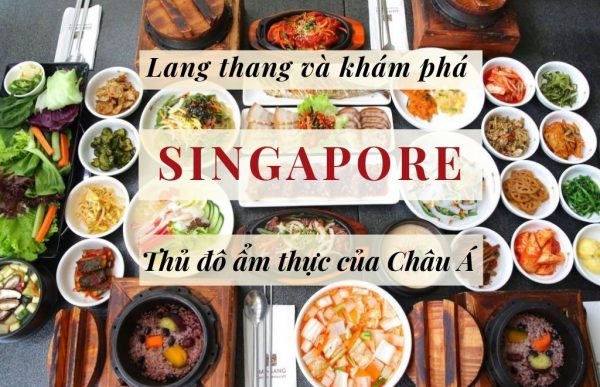 Du lịch Singapore: Lang thang và khám phá: “Thủ đô ẩm thực của Châu Á”